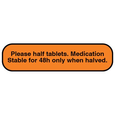 Label: "Please half tablets. Medication Stable for 48h only when halved."